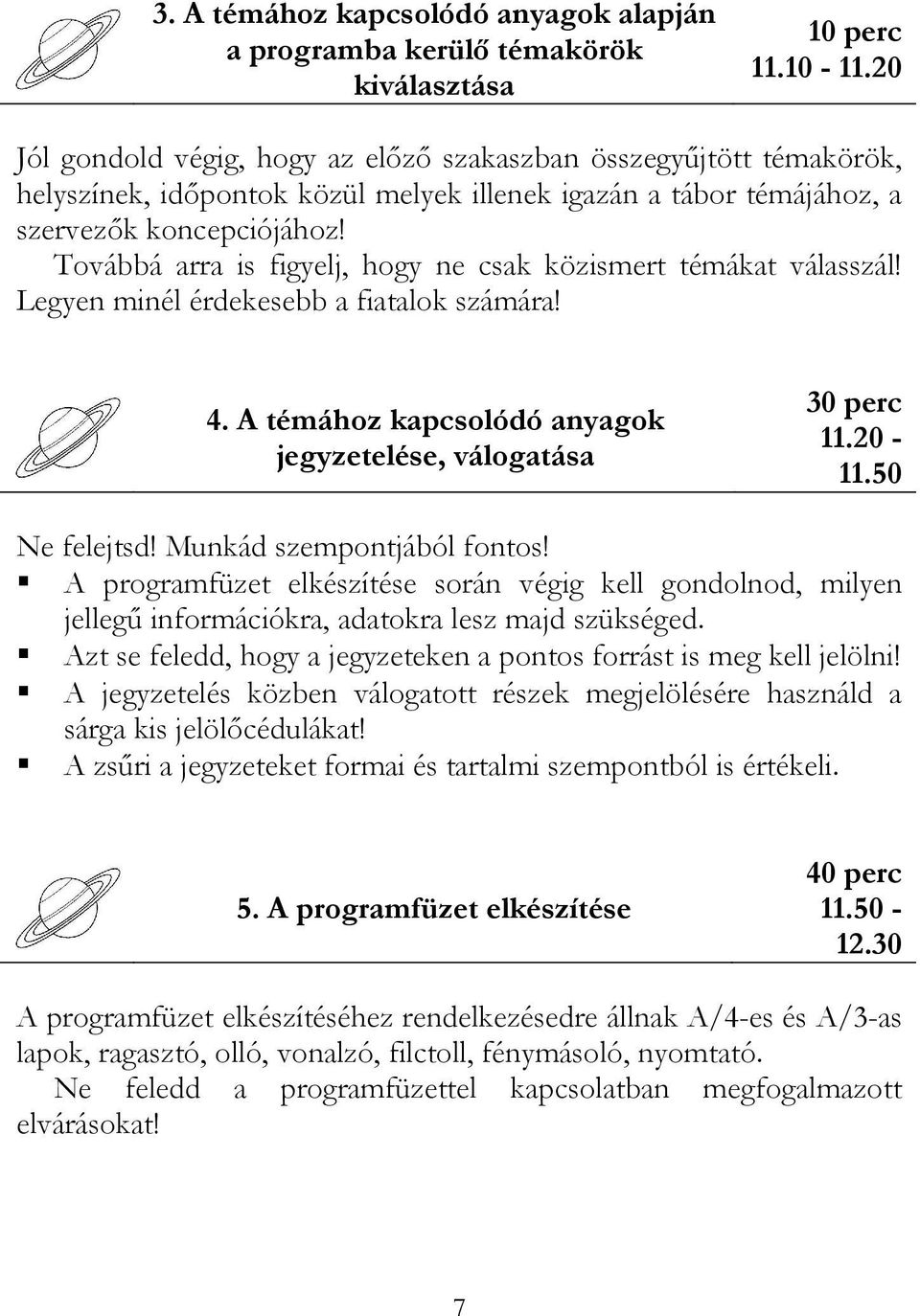 Továbbá arra is figyelj, hogy ne csak közismert témákat válasszál! Legyen minél érdekesebb a fiatalok számára! 4. A témához kapcsolódó anyagok jegyzetelése, válogatása 30 perc 11.20-11.50 Ne felejtsd!