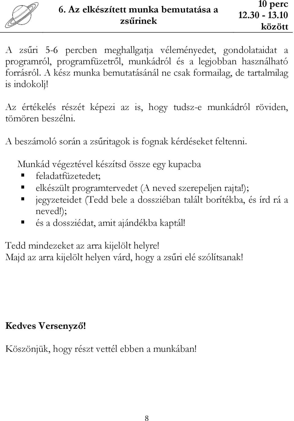 A kész munka bemutatásánál ne csak formailag, de tartalmilag is indokolj! Az értékelés részét képezi az is, hogy tudsz-e munkádról röviden, tömören beszélni.