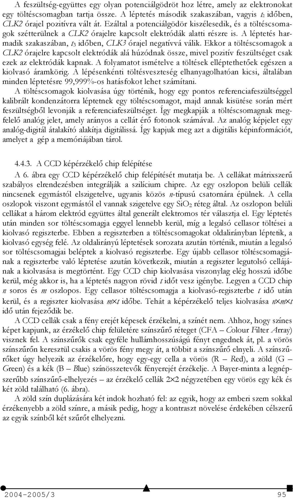 Ekkor a töltéscsomagok a CLK2 órajelre kapcsolt elektródák alá húzódnak össze, mivel pozitív feszültséget csak ezek az elektródák kapnak.