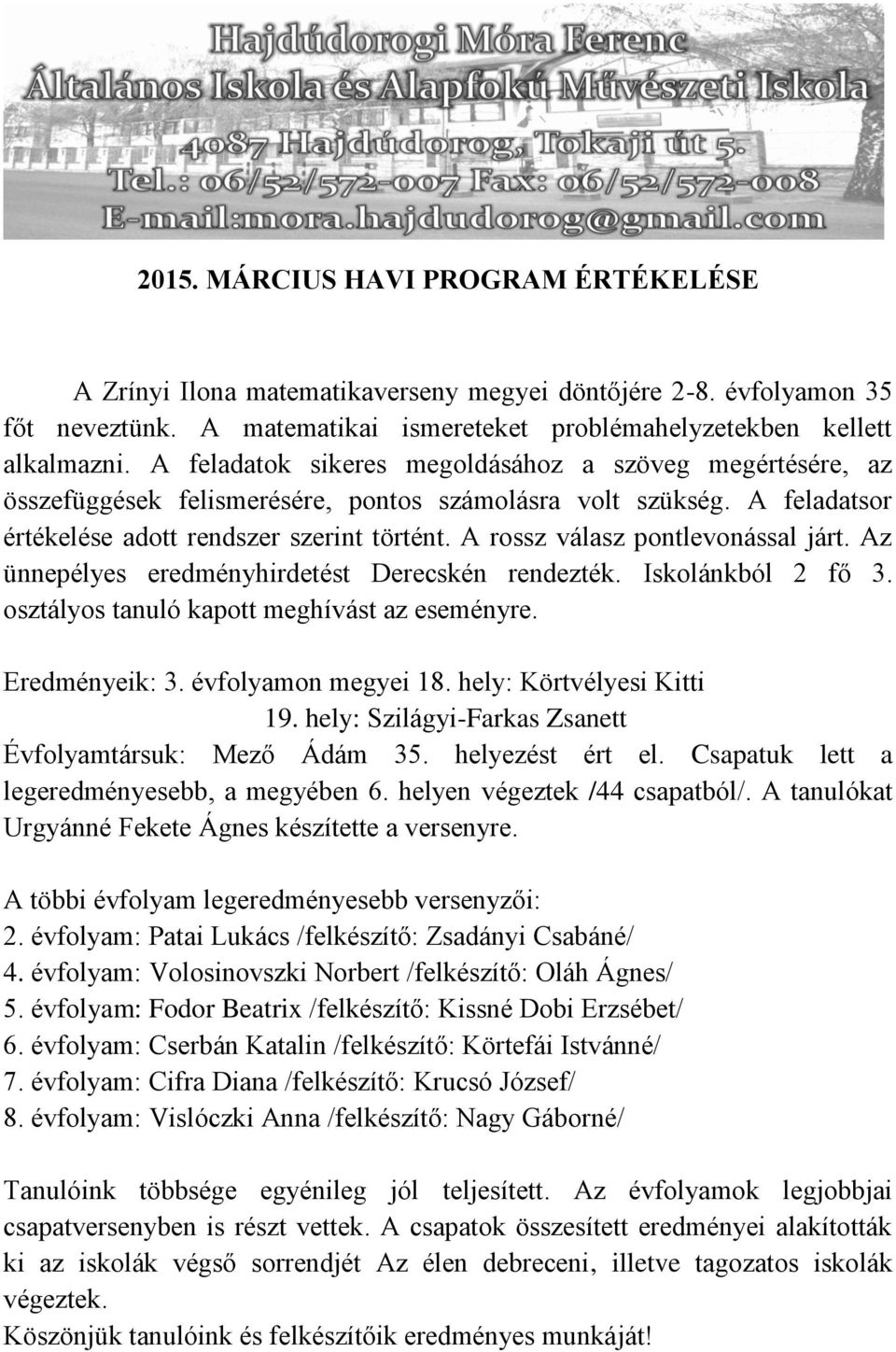 A rossz válasz pontlevonással járt. Az ünnepélyes eredményhirdetést Derecskén rendezték. Iskolánkból 2 fő 3. osztályos tanuló kapott meghívást az eseményre. Eredményeik: 3. évfolyamon megyei 18.