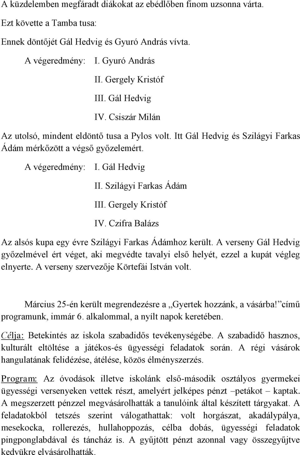 Szilágyi Farkas Ádám III. Gergely Kristóf IV. Czifra Balázs Az alsós kupa egy évre Szilágyi Farkas Ádámhoz került.