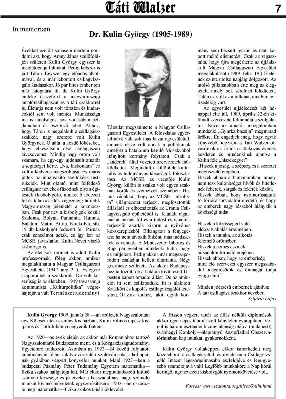 Jó pár híres ember tett már látogatást itt, de Kulin György emléke összeforrt a magyarországi amatőrcsillagászat és a táti szakkörrel is. Életútja nem volt töretlen és kudarcoktól sem volt mentes.