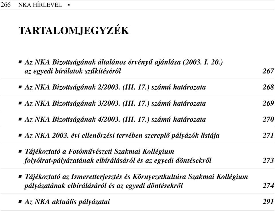 évi ellenõrzési tervében szereplõ pályázók listája 271 Tájékoztató a Fotómûvészeti Szakmai Kollégium folyóirat-pályázatának elbírálásáról és az egyedi döntésekrõl