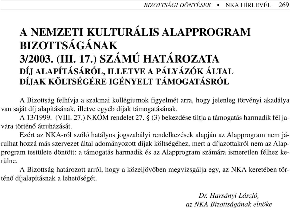 saját díj alapításának, illetve egyéb díjak támogatásának. A 13/1999. (VIII. 27.) NKÖM rendelet 27. (3) bekezdése tiltja a támogatás harmadik fél javára történõ átruházását.