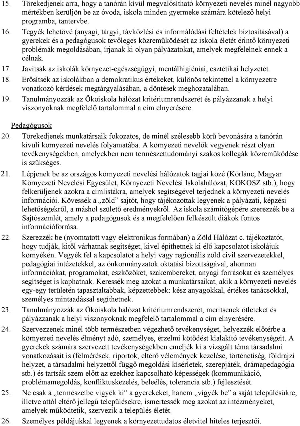 írjanak ki olyan pályázatokat, amelyek megfelelnek ennek a célnak. 17. Javítsák az iskolák környezet-egészségügyi, mentálhigiéniai, esztétikai helyzetét. 18.