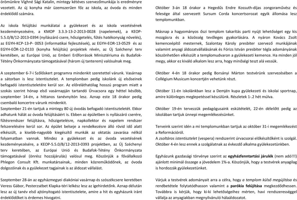 5.0/B/12-2013-0394 (nyílászáró csere, hőszigetelés, fűtés hatékonyság növelés), az EGYH-KCP-13-P- 0053 (informatikai fejlesztések), az EGYH-EOR-13-0529 és az EGYH-EÖR-12-0133 (konyha felújítás)