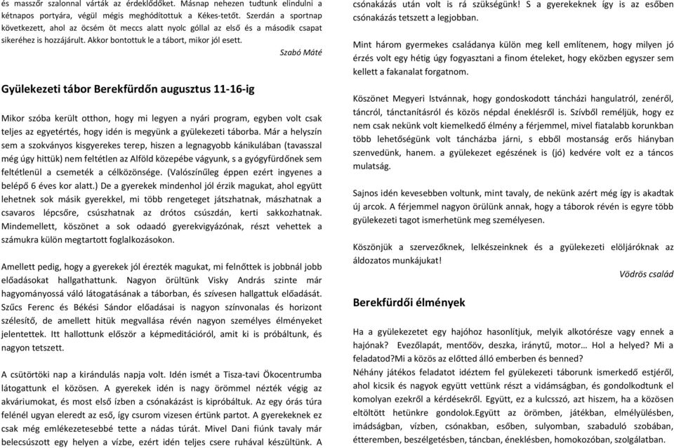 Szabó Máté Gyülekezeti tábor Berekfürdőn augusztus 11-16-ig Mikor szóba került otthon, hogy mi legyen a nyári program, egyben volt csak teljes az egyetértés, hogy idén is megyünk a gyülekezeti