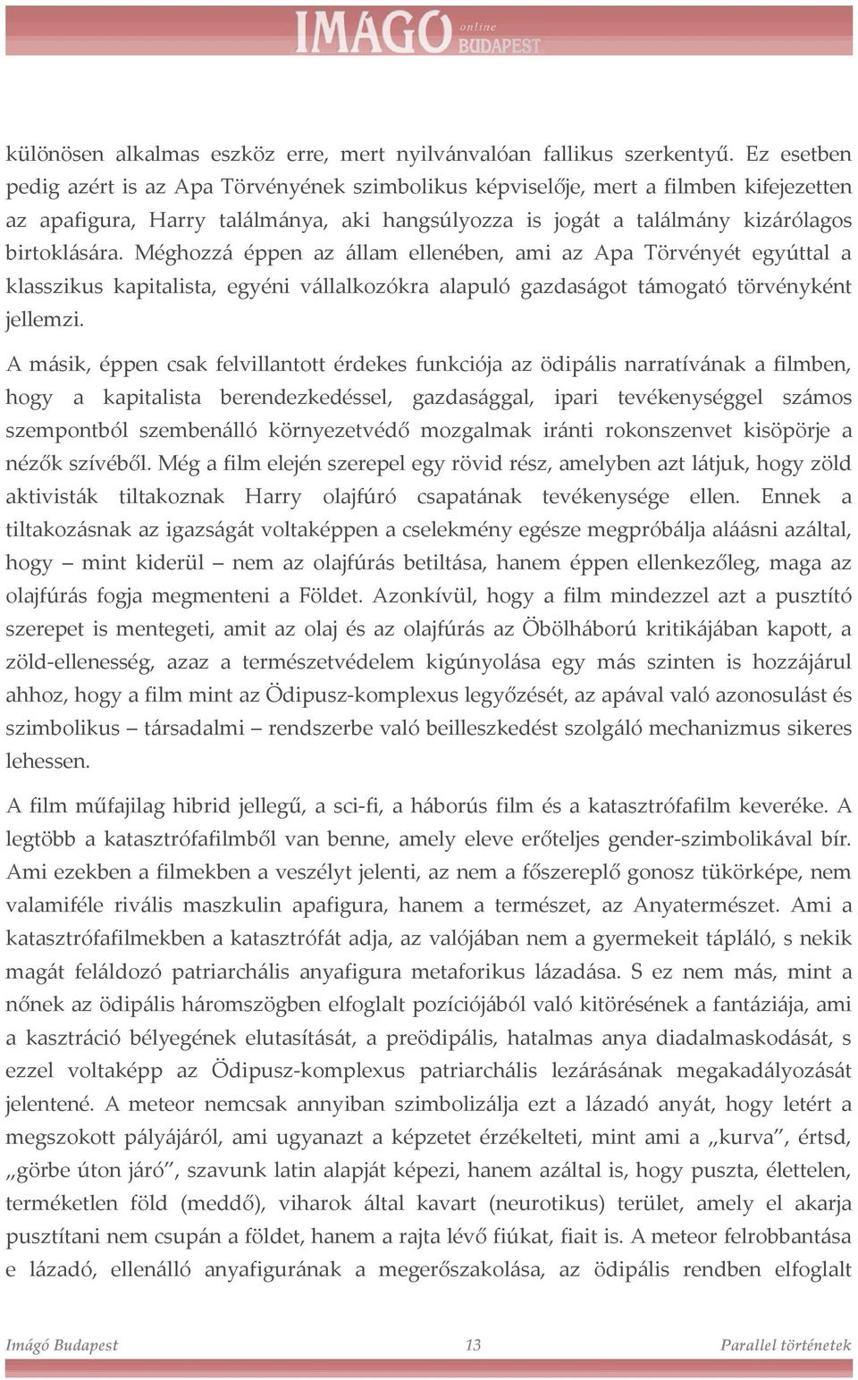 Méghozzá éppen az állam ellenében, ami az Apa Törvényét egyúttal a klasszikus kapitalista, egyéni vállalkozókra alapuló gazdaságot támogató törvényként jellemzi.