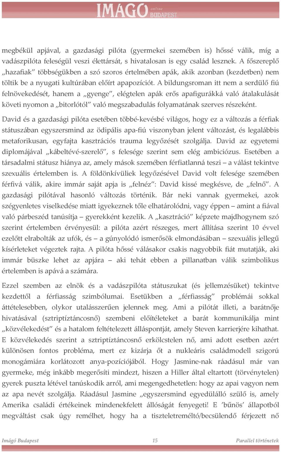 A bildungsroman itt nem a serdülő fiú felnövekedését, hanem a gyenge, elégtelen apák erős apafigurákká való átalakulását követi nyomon a bitorlótól való megszabadulás folyamatának szerves részeként.