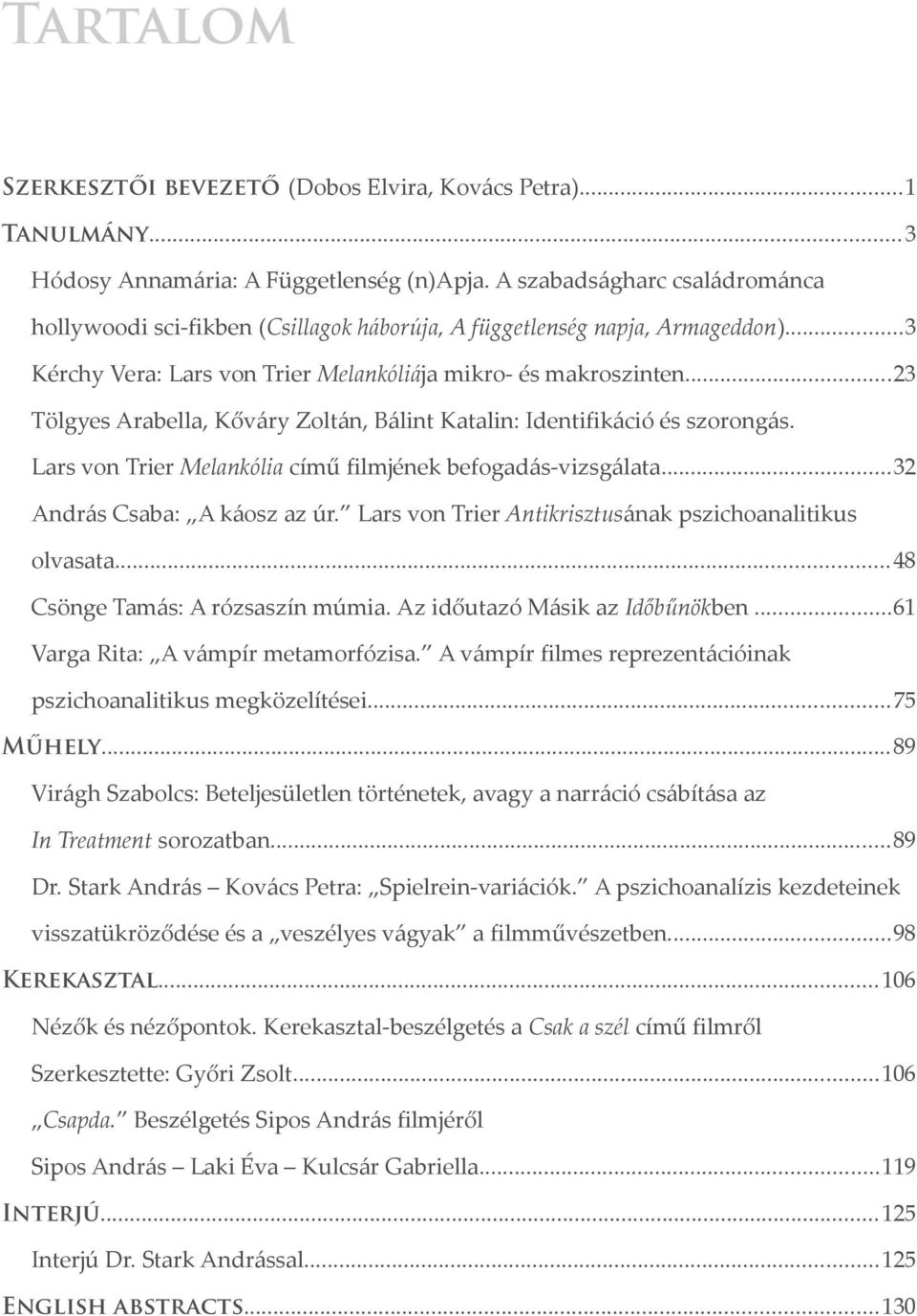 ..23 Tölgyes Arabella, Kőváry Zoltán, Bálint Katalin: Identifikáció és szorongás. Lars von Trier Melankólia című filmjének befogadás-vizsgálata...32 András Csaba: A káosz az úr.