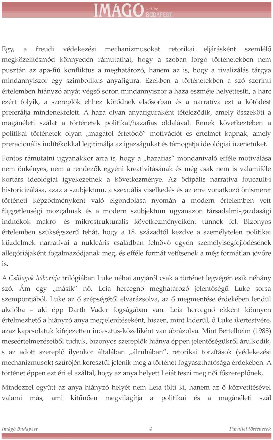 Ezekben a történetekben a szó szerinti értelemben hiányzó anyát végső soron mindannyiszor a haza eszméje helyettesíti, a harc ezért folyik, a szereplők ehhez kötődnek elsősorban és a narratíva ezt a