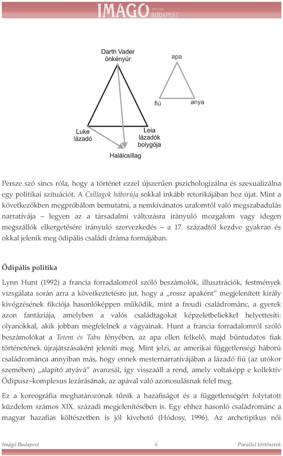 szervezkedés a 17. századtól kezdve gyakran és okkal jelenik meg ödipális családi dráma formájában.