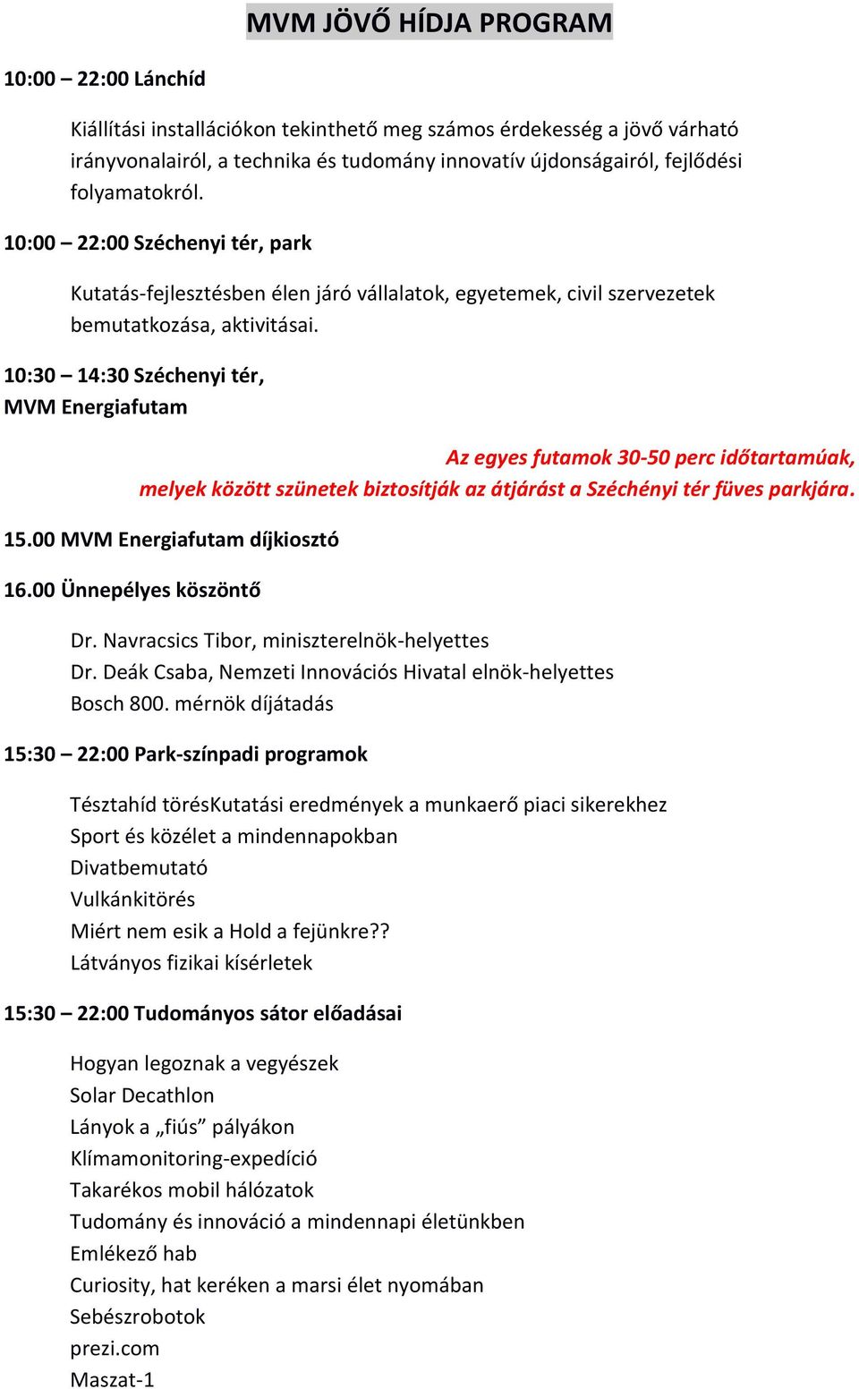 10:30 14:30 Széchenyi tér, MVM Energiafutam Az egyes futamok 30-50 perc időtartamúak, melyek között szünetek biztosítják az átjárást a Széchényi tér füves parkjára. 15.