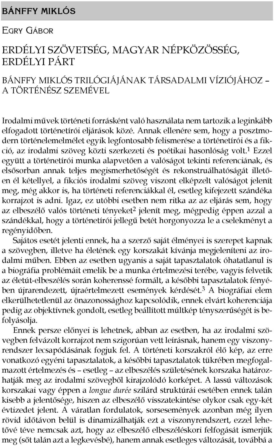 Annak ellenére sem, hogy a posztmodern történelemelmélet egyik legfontosabb felismerése a történetírói és a fikció, az irodalmi szöveg közti szerkezeti és poétikai hasonlóság volt.