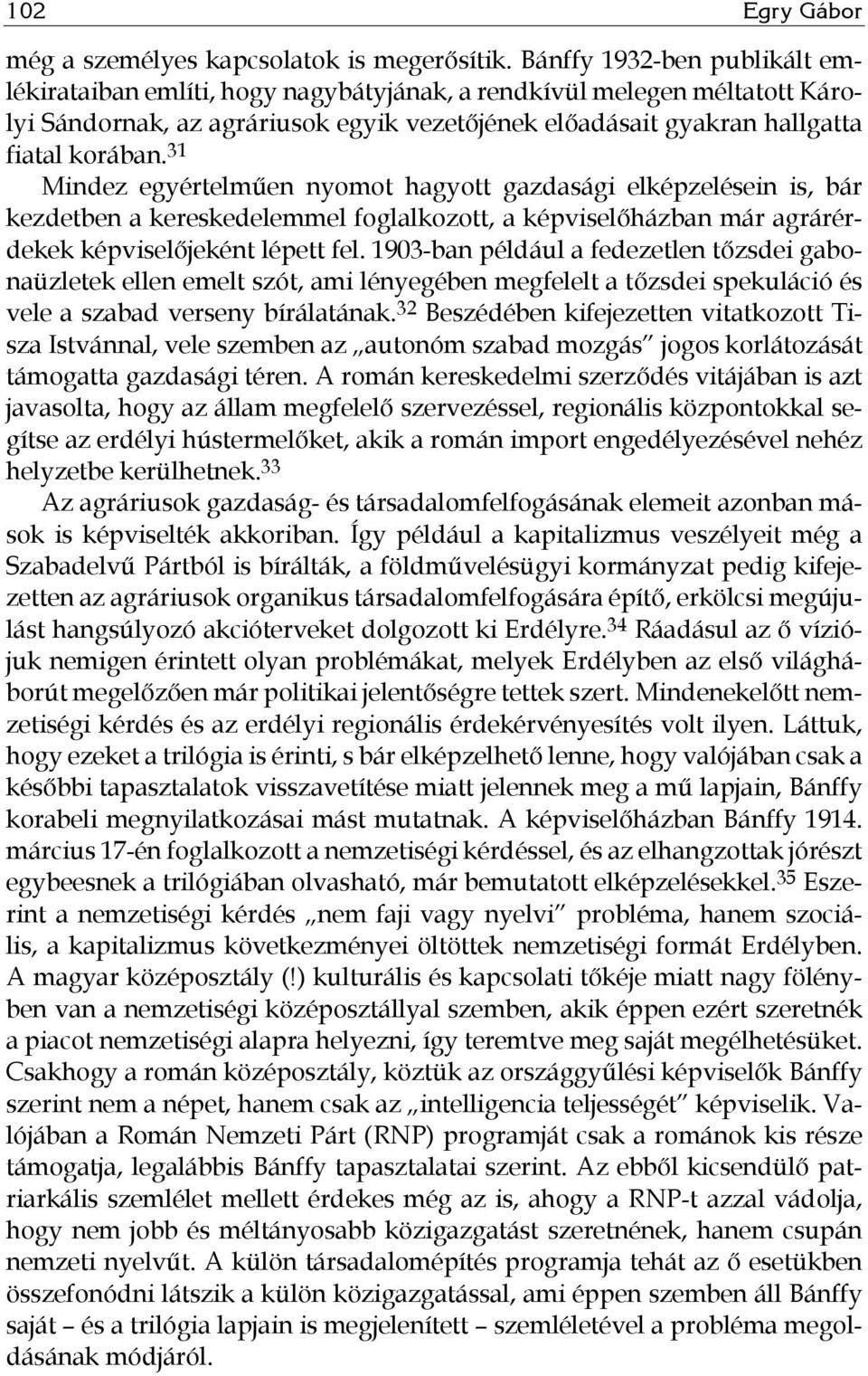 31 Mindez egyértelműen nyomot hagyott gazdasági elképzelésein is, bár kezdetben a kereskedelemmel foglalkozott, a képviselőházban már agrárérdekek képviselőjeként lépett fel.