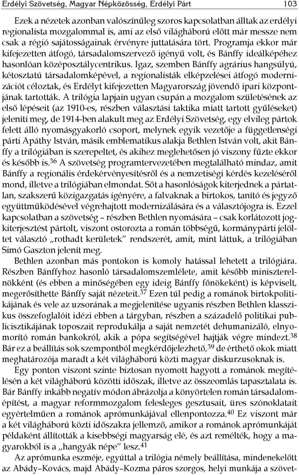 Igaz, szemben Bánffy agrárius hangsúlyú, kétosztatú társadalomképével, a regionalisták elképzelései átfogó modernizációt céloztak, és Erdélyt kifejezetten Magyarország jövendő ipari központjának