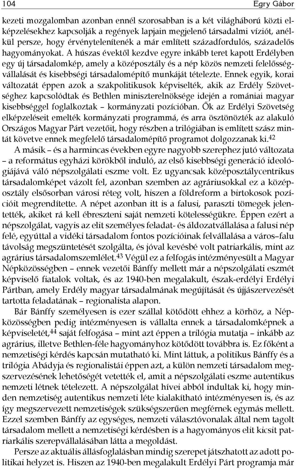 A húszas évektől kezdve egyre inkább teret kapott Erdélyben egy új társadalomkép, amely a középosztály és a nép közös nemzeti felelősségvállalását és kisebbségi társadalomépítő munkáját tételezte.