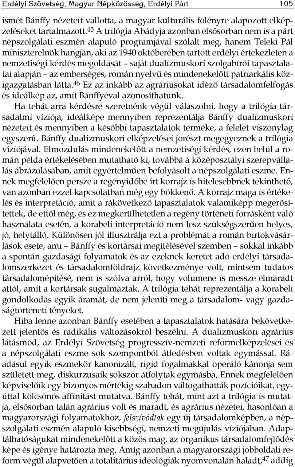 értekezleten a nemzetiségi kérdés megoldását saját dualizmuskori szolgabírói tapasztalatai alapján az emberséges, román nyelvű és mindenekelőtt patriarkális közigazgatásban látta.