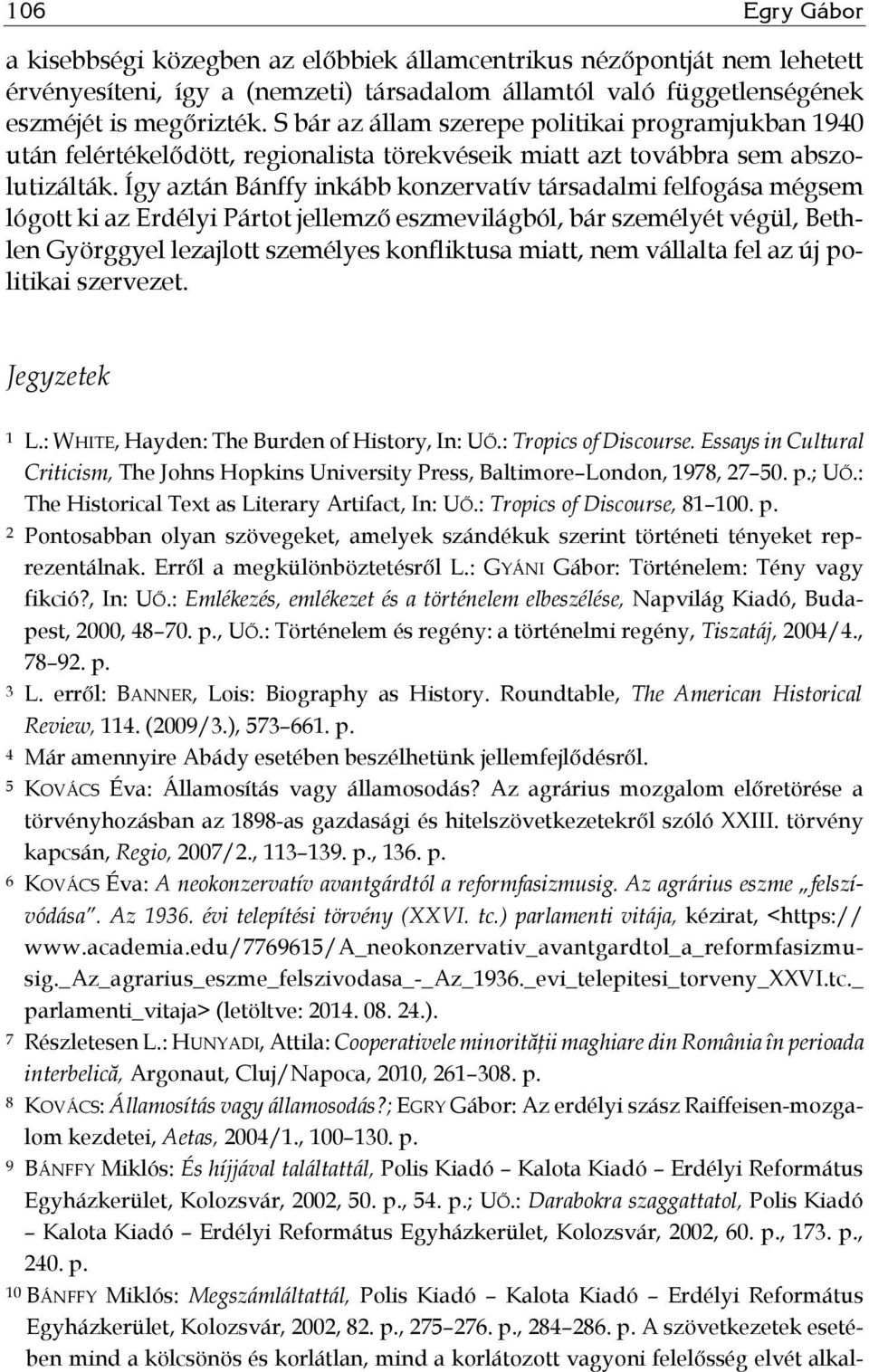 Így aztán Bánffy inkább konzervatív társadalmi felfogása mégsem lógott ki az Erdélyi Pártot jellemző eszmevilágból, bár személyét végül, Bethlen Györggyel lezajlott személyes konfliktusa miatt, nem