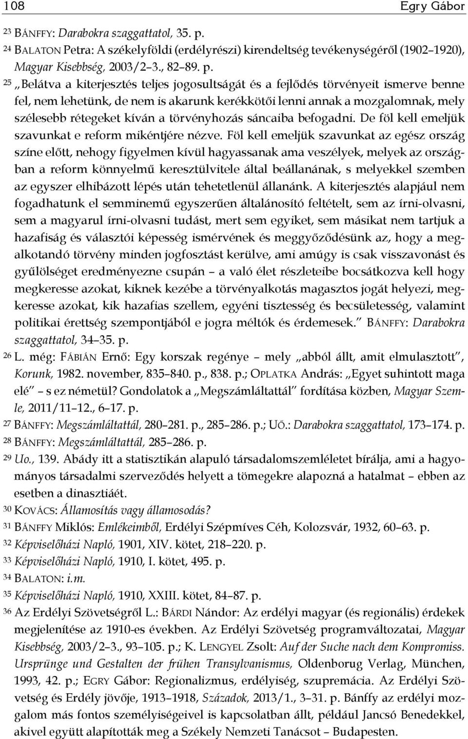 25 Belátva a kiterjesztés teljes jogosultságát és a fejlődés törvényeit ismerve benne fel, nem lehetünk, de nem is akarunk kerékkötői lenni annak a mozgalomnak, mely szélesebb rétegeket kíván a