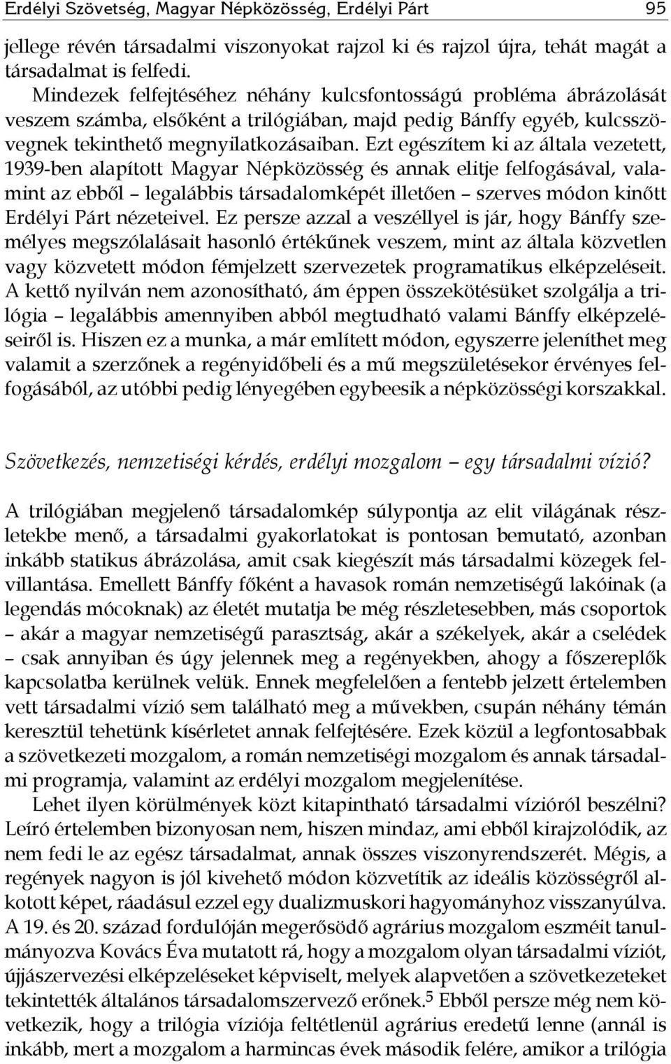 Ezt egészítem ki az általa vezetett, 1939-ben alapított Magyar Népközösség és annak elitje felfogásával, valamint az ebből legalábbis társadalomképét illetően szerves módon kinőtt Erdélyi Párt