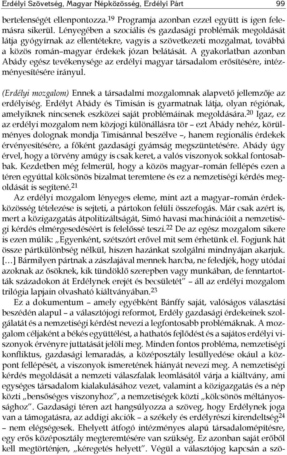 A gyakorlatban azonban Abády egész tevékenysége az erdélyi magyar társadalom erősítésére, intézményesítésére irányul.