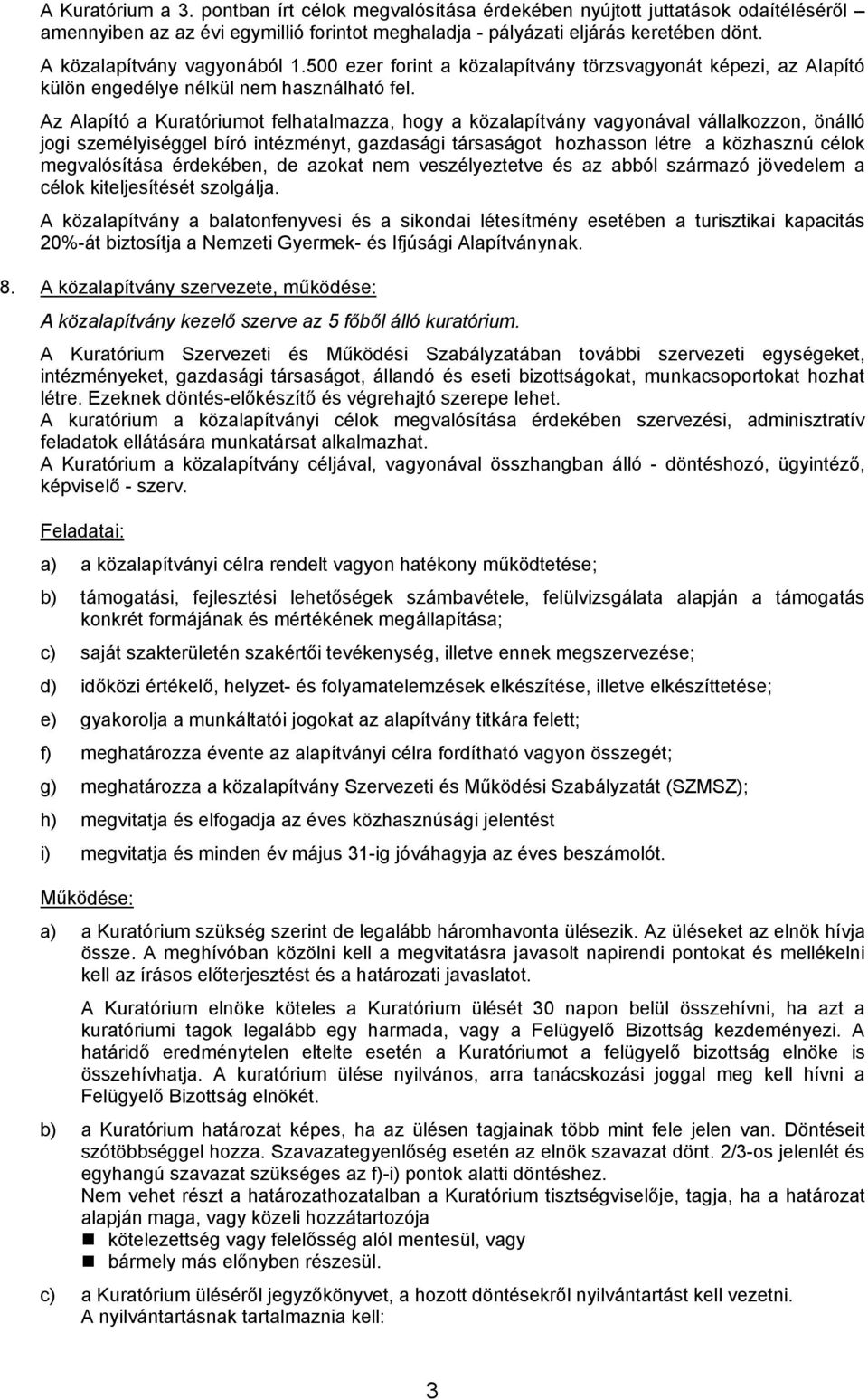 Az Alapító a Kuratóriumot felhatalmazza, hogy a közalapítvány vagyonával vállalkozzon, önálló jogi személyiséggel bíró intézményt, gazdasági társaságot hozhasson létre a közhasznú célok megvalósítása