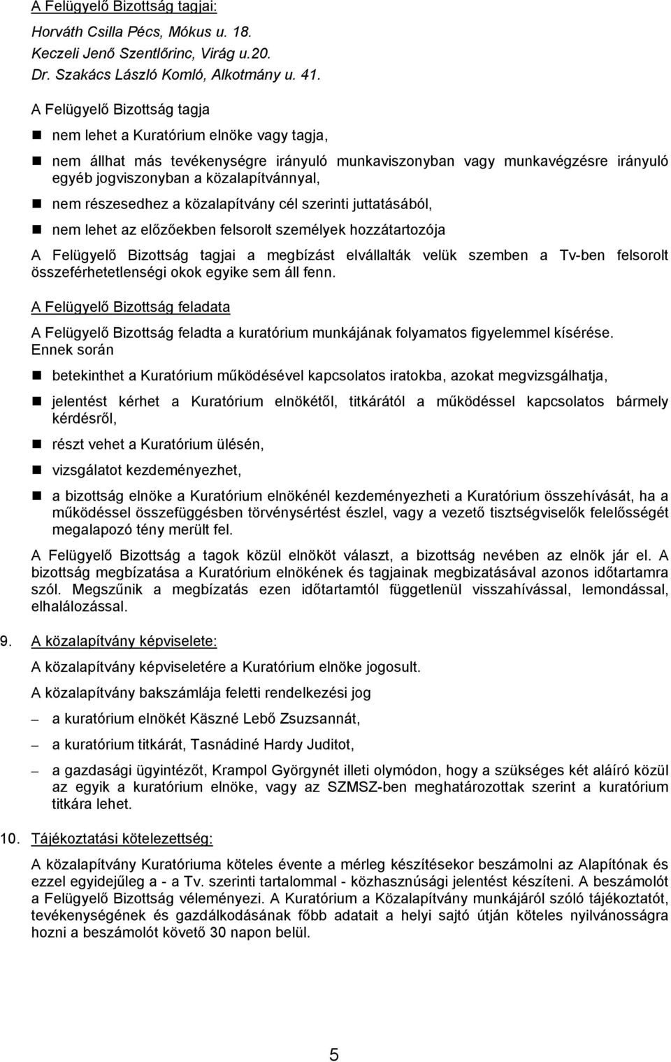 részesedhez a közalapítvány cél szerinti juttatásából, nem lehet az előzőekben felsorolt személyek hozzátartozója A Felügyelő Bizottság tagjai a megbízást elvállalták velük szemben a Tv-ben felsorolt