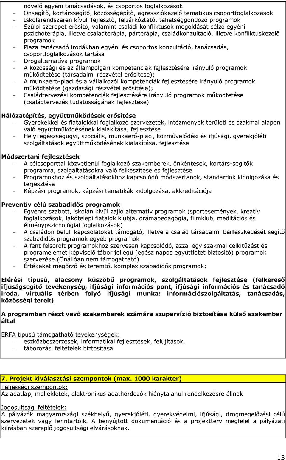 konfliktuskezelı programok - Plaza tanácsadó irodákban egyéni és csoportos konzultáció, tanácsadás, csoportfoglalkozások tartása - Drogalternatíva programok - A közösségi és az állampolgári