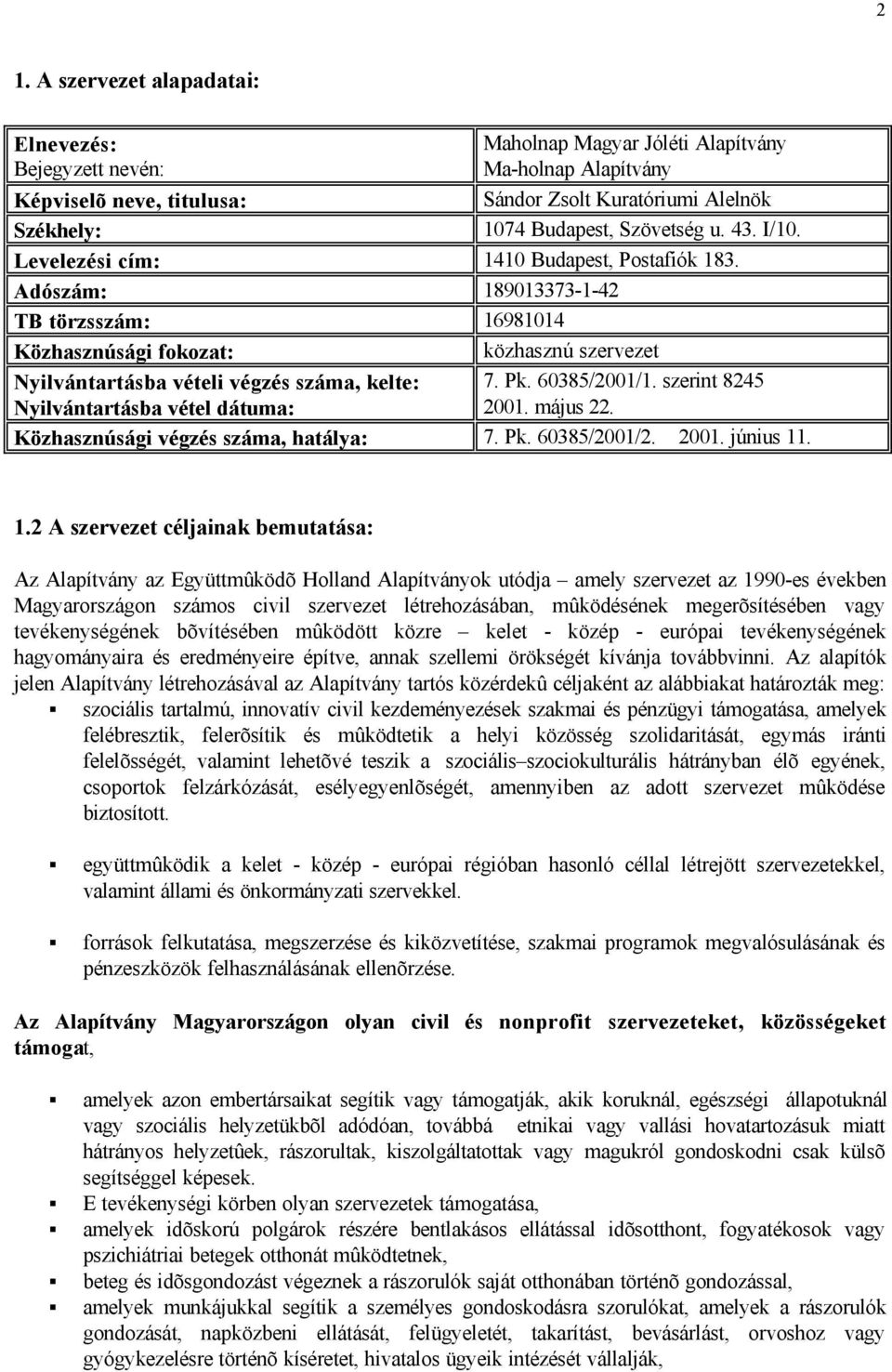 Adószám: 189013373-1-42 TB törzsszám: 16981014 Közhasznúsági fokozat: közhasznú szervezet Nyilvántartásba vételi végzés száma, kelte: Nyilvántartásba vétel dátuma: 7. Pk. 60385/2001/1.