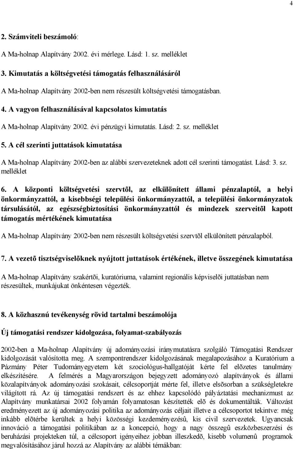 A vagyon felhasználásával kapcsolatos kimutatás A Ma-holnap Alapítvány 2002. évi pénzügyi kimutatás. Lásd: 2. sz. melléklet 5.