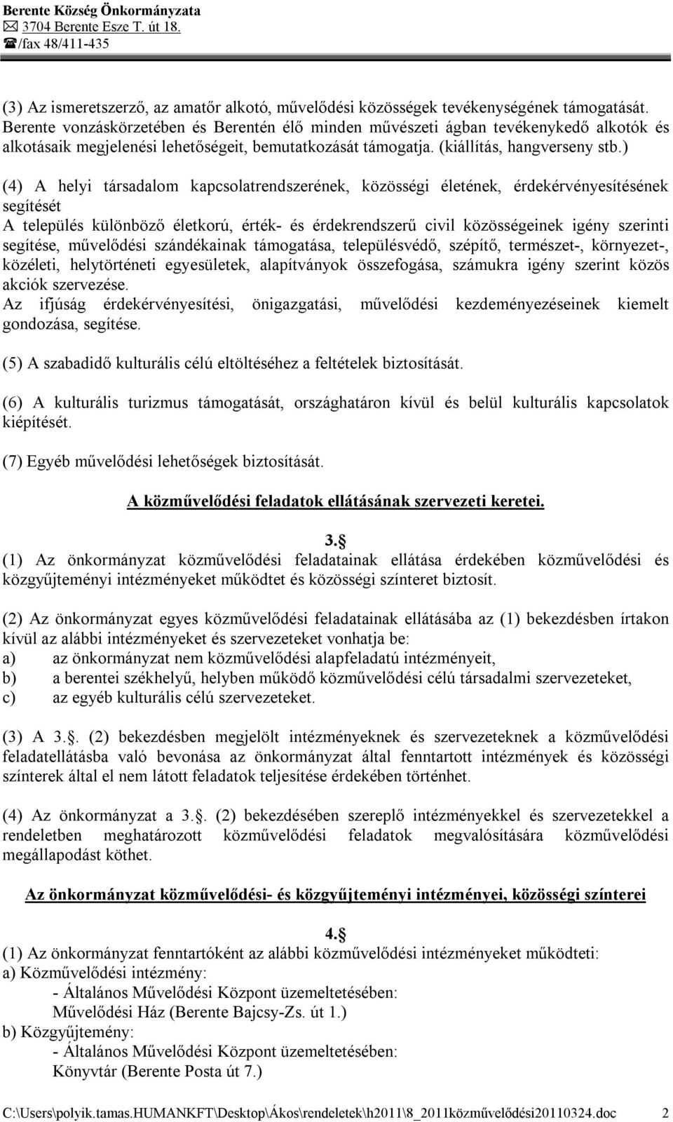 ) (4) A helyi társadalom kapcsolatrendszerének, közösségi életének, érdekérvényesítésének segítését A település különböző életkorú, érték- és érdekrendszerű civil közösségeinek igény szerinti