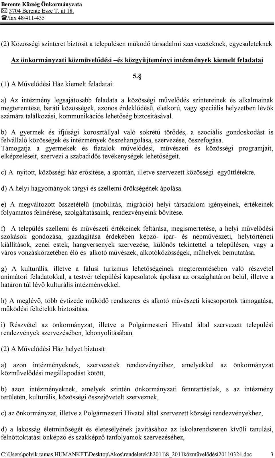 a) Az intézmény legsajátosabb feladata a közösségi művelődés színtereinek és alkalmainak megteremtése, baráti közösségek, azonos érdeklődésű, életkorú, vagy speciális helyzetben lévők számára