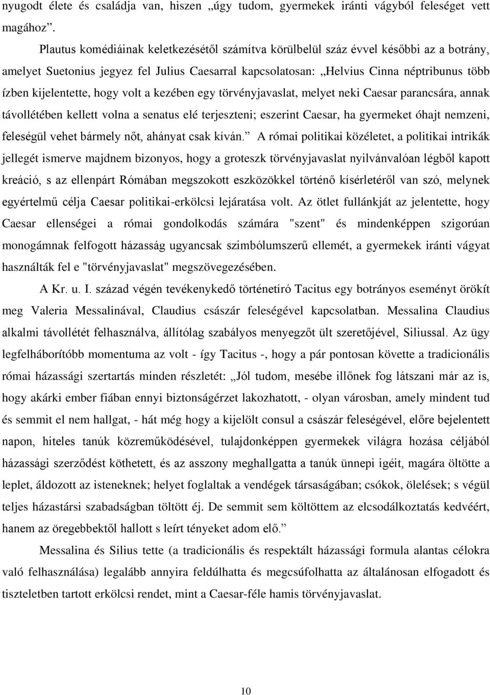 hogy volt a kezében egy törvényjavaslat, melyet neki Caesar parancsára, annak távollétében kellett volna a senatus elé terjeszteni; eszerint Caesar, ha gyermeket óhajt nemzeni, feleségül vehet