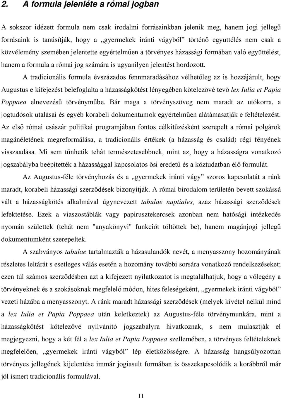 A tradicionális formula évszázados fennmaradásához vélhetőleg az is hozzájárult, hogy Augustus e kifejezést belefoglalta a házasságkötést lényegében kötelezővé tevő lex Iulia et Papia Poppaea