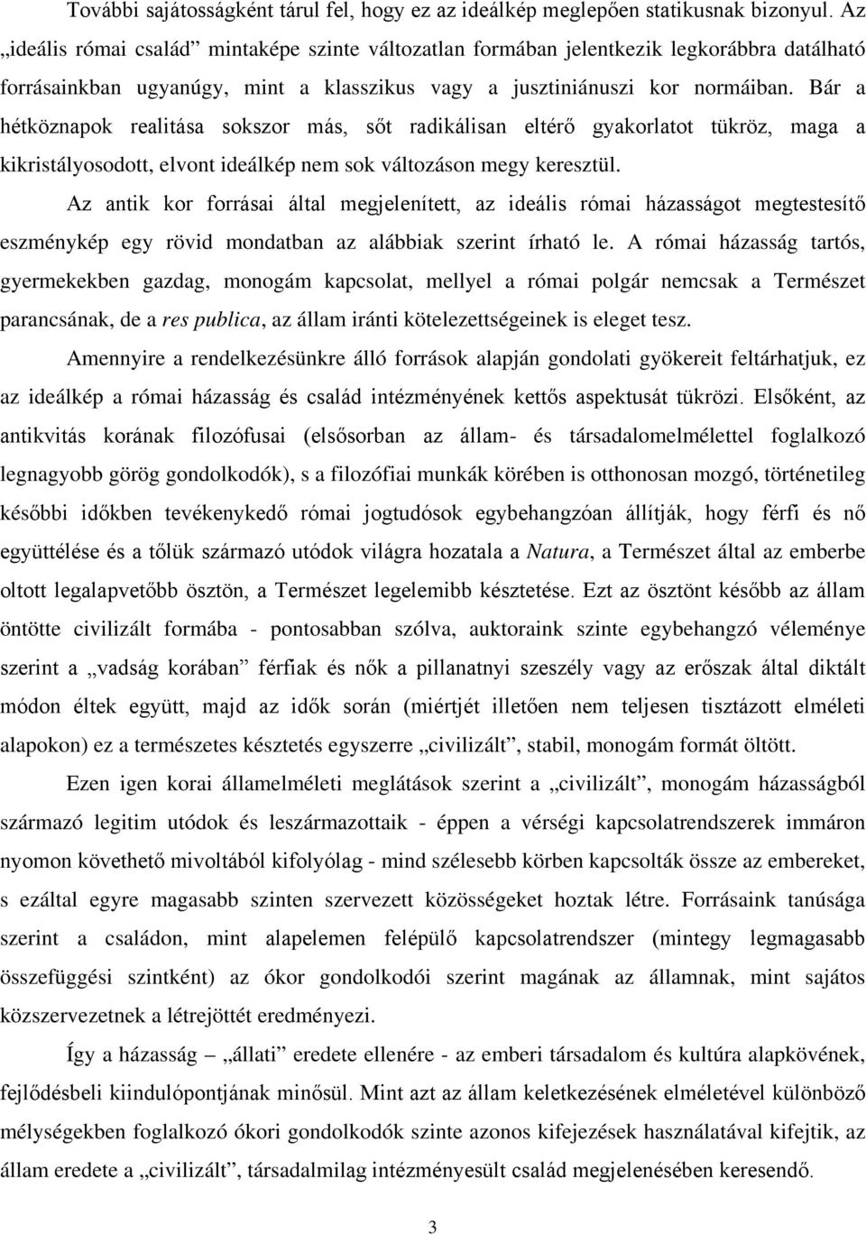 Bár a hétköznapok realitása sokszor más, sőt radikálisan eltérő gyakorlatot tükröz, maga a kikristályosodott, elvont ideálkép nem sok változáson megy keresztül.