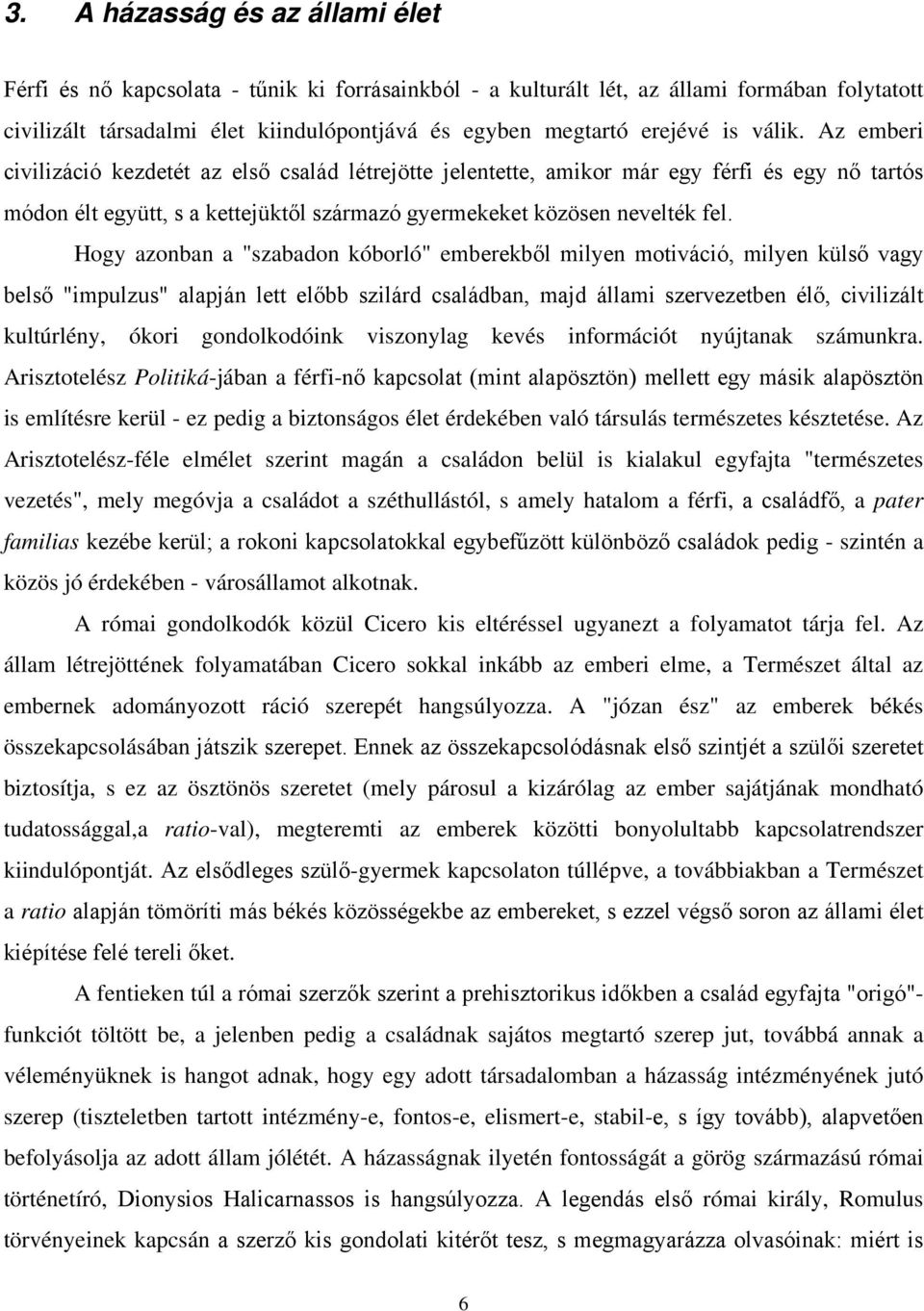 Hogy azonban a "szabadon kóborló" emberekből milyen motiváció, milyen külső vagy belső "impulzus" alapján lett előbb szilárd családban, majd állami szervezetben élő, civilizált kultúrlény, ókori