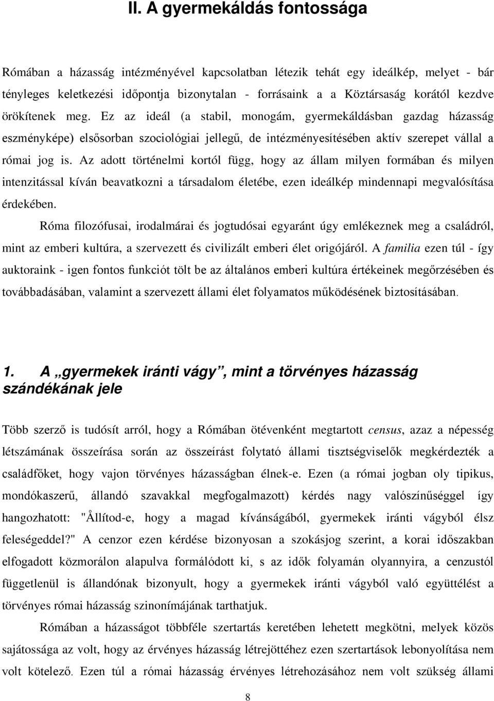 Az adott történelmi kortól függ, hogy az állam milyen formában és milyen intenzitással kíván beavatkozni a társadalom életébe, ezen ideálkép mindennapi megvalósítása érdekében.