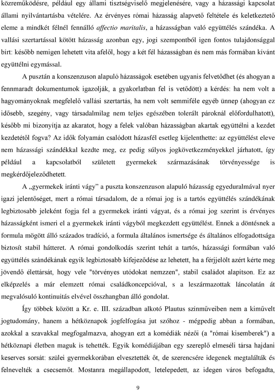 A vallási szertartással kötött házasság azonban egy, jogi szempontból igen fontos tulajdonsággal bírt: később nemigen lehetett vita afelől, hogy a két fél házasságban és nem más formában kívánt