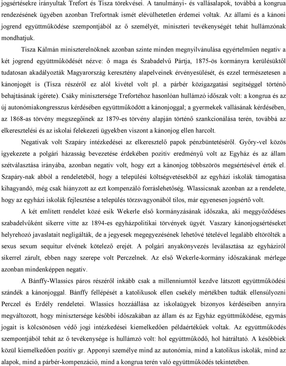 Tisza Kálmán miniszterelnöknek azonban szinte minden megnyilvánulása egyértelműen negatív a két jogrend együttműködését nézve: ő maga és Szabadelvű Pártja, 1875-ös kormányra kerülésüktől tudatosan