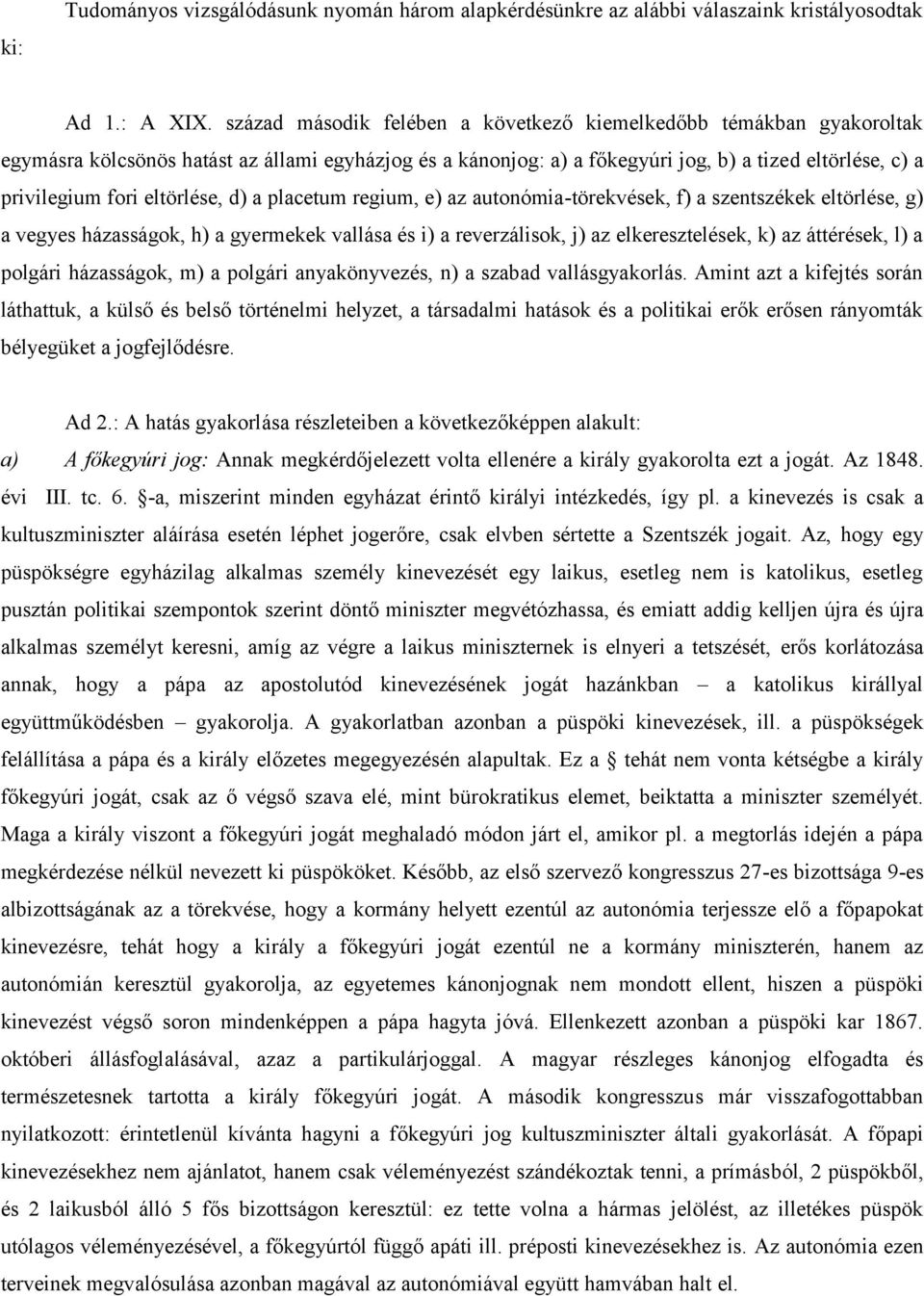 eltörlése, d) a placetum regium, e) az autonómia-törekvések, f) a szentszékek eltörlése, g) a vegyes házasságok, h) a gyermekek vallása és i) a reverzálisok, j) az elkeresztelések, k) az áttérések,