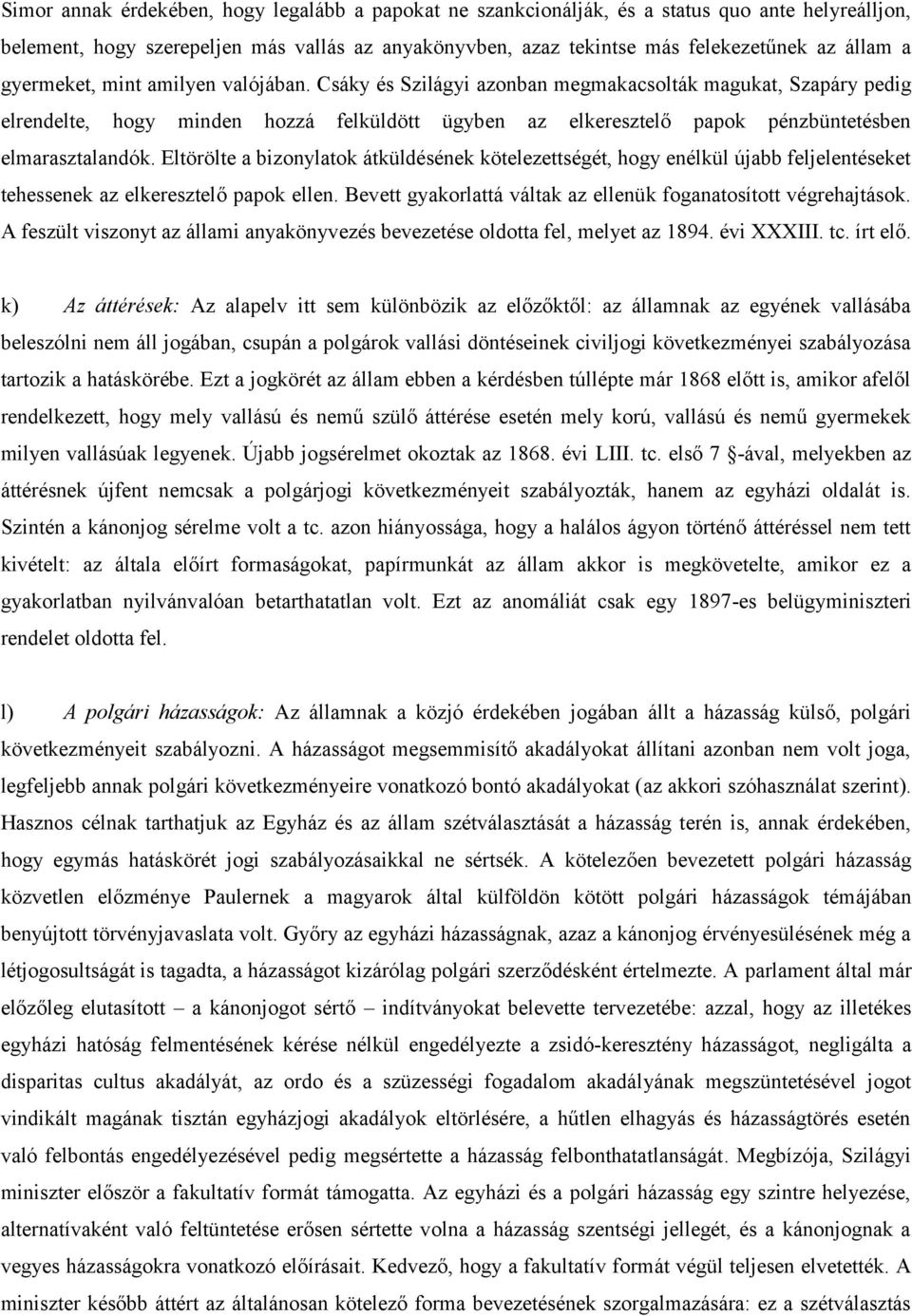 Csáky és Szilágyi azonban megmakacsolták magukat, Szapáry pedig elrendelte, hogy minden hozzá felküldött ügyben az elkeresztelő papok pénzbüntetésben elmarasztalandók.