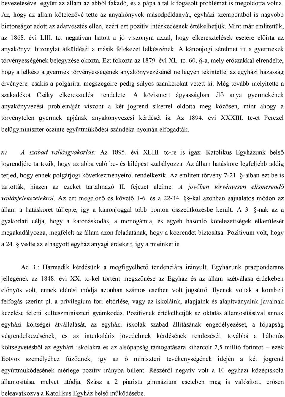 Mint már említettük, az 1868. évi LIII. tc. negatívan hatott a jó viszonyra azzal, hogy elkeresztelések esetére előírta az anyakönyvi bizonylat átküldését a másik felekezet lelkészének.