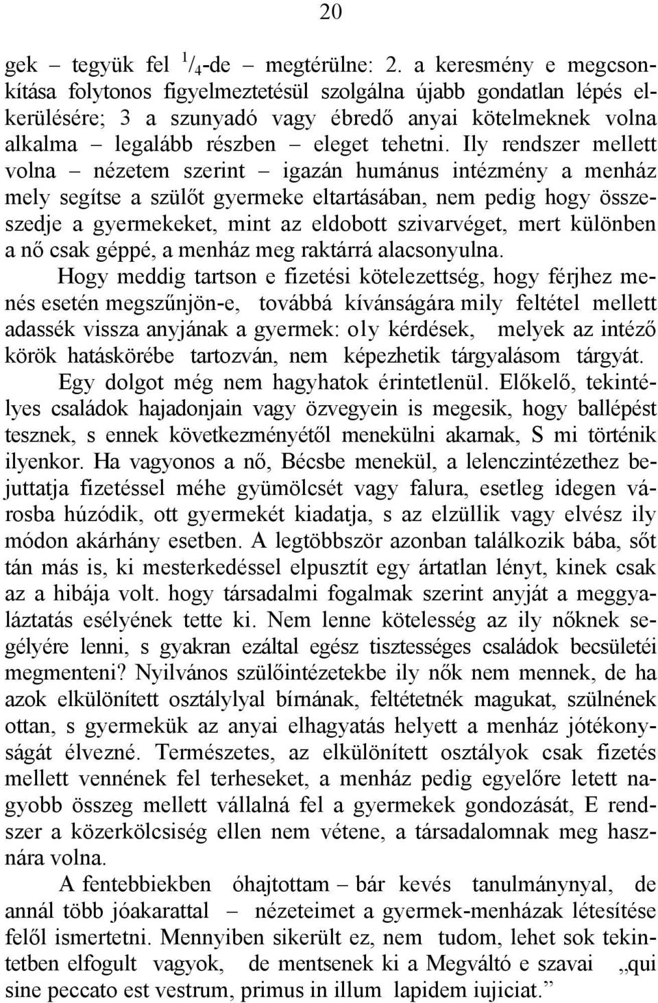 Ily rendszer mellett volna nézetem szerint igazán humánus intézmény a menház mely segítse a szülőt gyermeke eltartásában, nem pedig hogy összeszedje a gyermekeket, mint az eldobott szivarvéget, mert