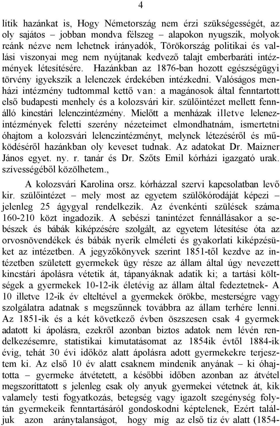 Valóságos menházi intézmény tudtommal kettő van: a magánosok által fenntartott első budapesti menhely és a kolozsvári kir. szülőintézet mellett fennálló kincstári lelenczintézmény.