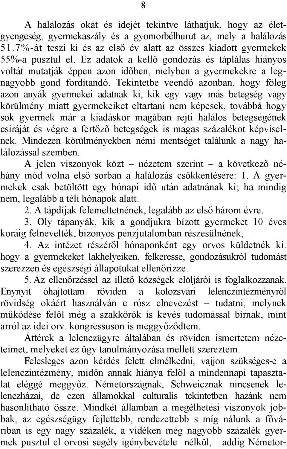 Ez adatok a kellő gondozás és táplálás hiányos voltát mutatják éppen azon időben, melyben a gyermekekre a legnagyobb gond fordítandó.