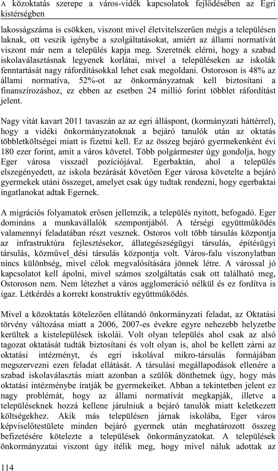 Szeretnék elérni, hogy a szabad iskolaválasztásnak legyenek korlátai, mivel a településeken az iskolák fenntartását nagy ráfordításokkal lehet csak megoldani.