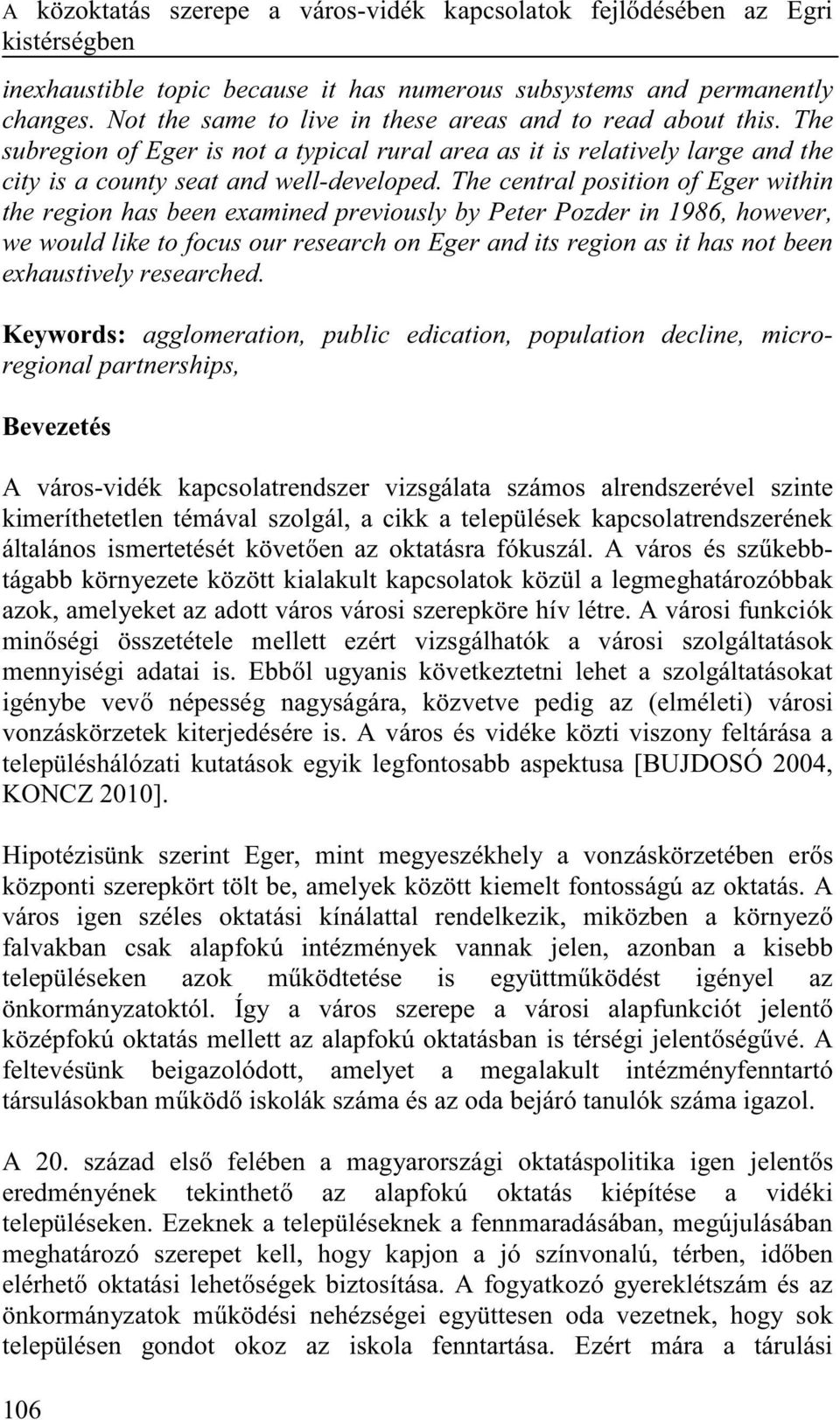 The central position of Eger within the region has been examined previously by Peter Pozder in 1986, however, we would like to focus our research on Eger and its region as it has not been