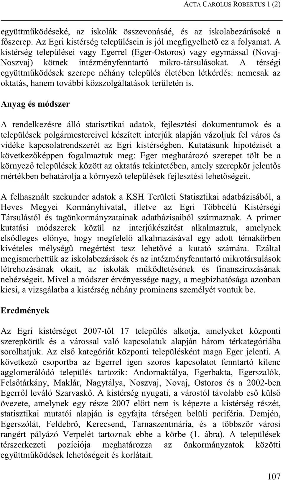 A térségi együttm ködések szerepe néhány település életében létkérdés: nemcsak az oktatás, hanem további közszolgáltatások területén is.