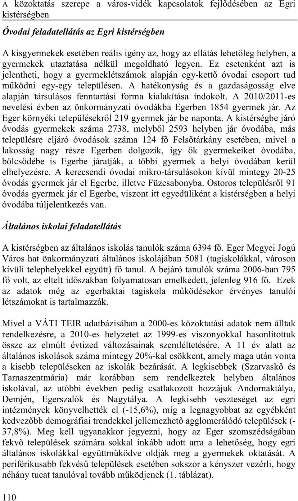 A hatékonyság és a gazdaságosság elve alapján társulásos fenntartási forma kialakítása indokolt. A 2010/2011-es nevelési évben az önkormányzati óvodákba Egerben 1854 gyermek jár.